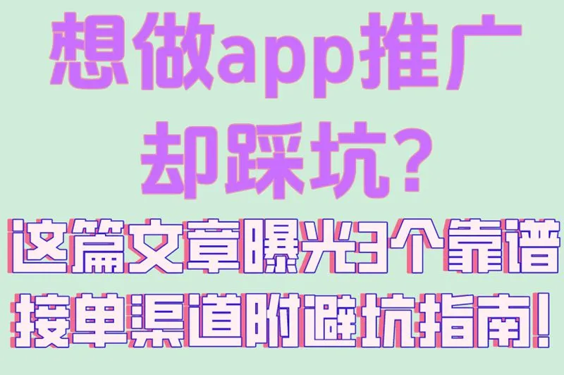想做app推广却踩坑?这篇文章曝光3个靠谱接单渠道附避坑指南！