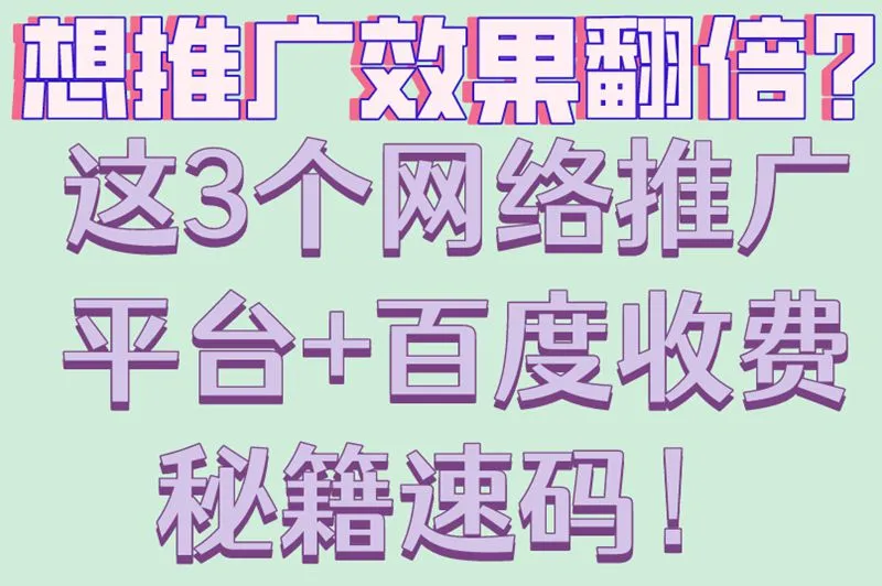 想推广效果翻倍？这3个网络推广平台+百度收费秘籍速码！