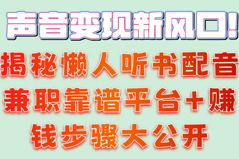 声音变现新风口!揭秘懒人听书配音兼职靠谱平台+赚钱步骤大公开