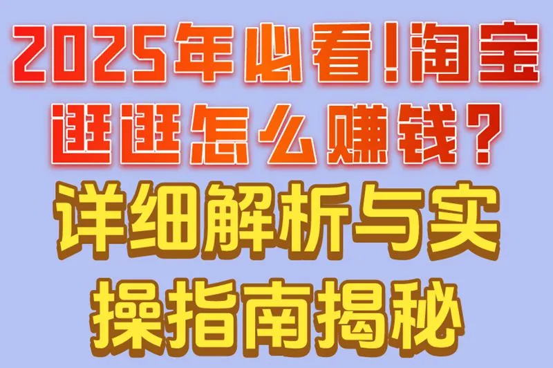 2025年必看!淘宝逛逛怎么赚钱?详细解析与实操指南揭秘