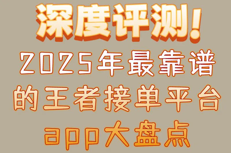 深度评测!2025年最靠谱的王者接单平台app大盘点