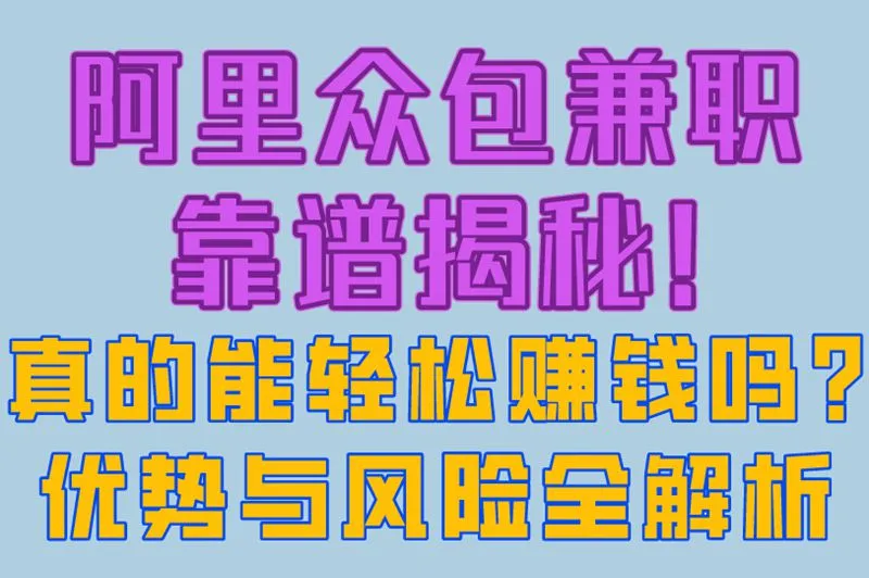 阿里众包兼职靠谱揭秘!真的能轻松赚钱吗?优势与风险全解析