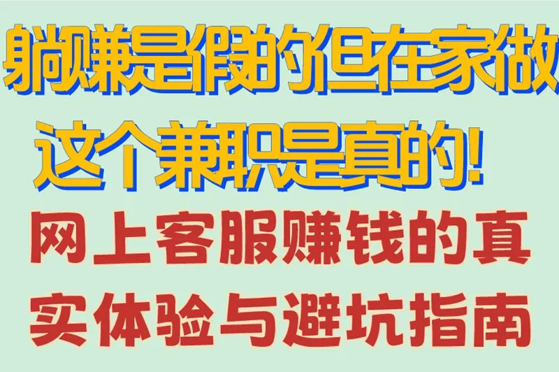 躺赚是假的但在家做这个兼职是真的！网上客服赚钱的真实体验与避坑指南