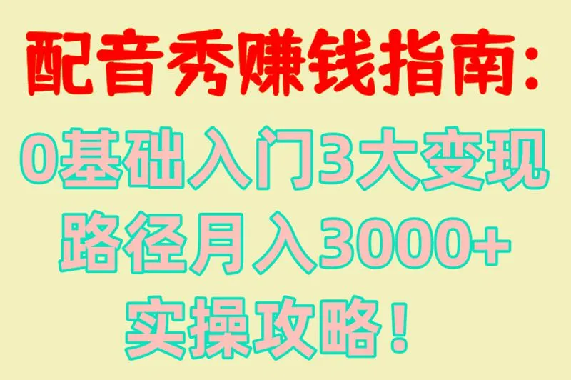 配音秀赚钱指南:0基础入门3大变现路径,月入3000+实操攻略！
