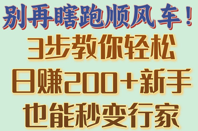 别再瞎跑顺风车！3步教你轻松日赚200+新手也能秒变行家