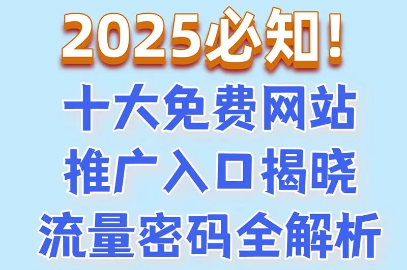 2025必知!十大免费网站推广入口揭晓,流量密码全解析
