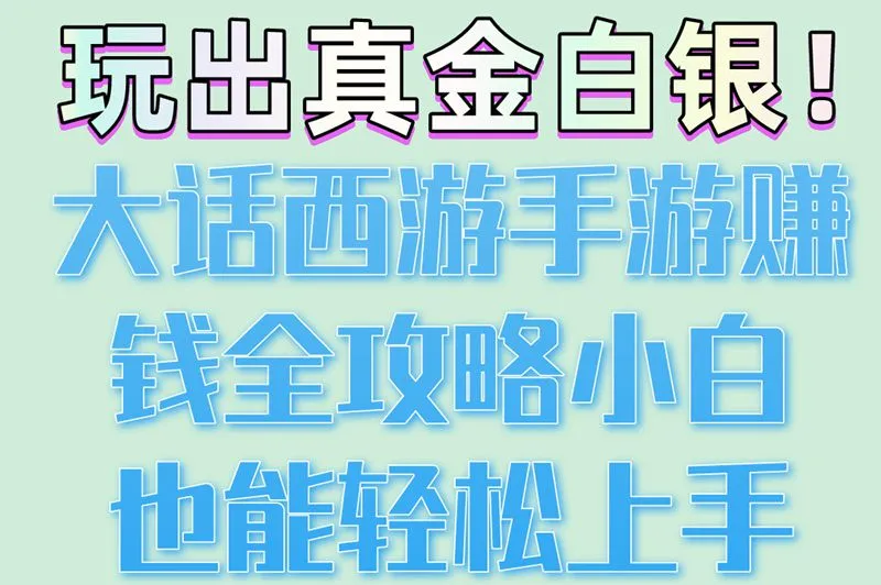 玩出真金白银!大话西游手游赚钱全攻略小白也能轻松上手