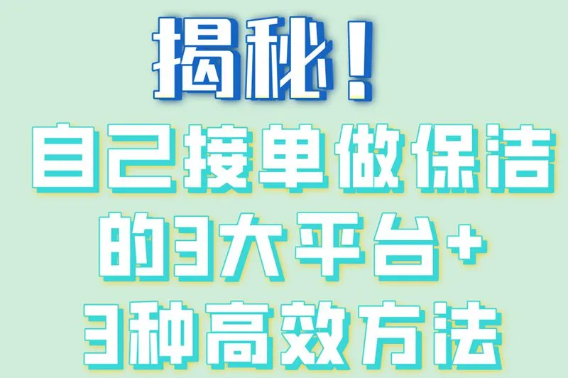 揭秘！自己接单做保洁的3大平台+3种高效方法