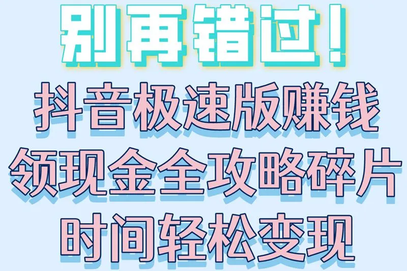 别再错过！抖音极速版赚钱领现金全攻略碎片时间轻松变现