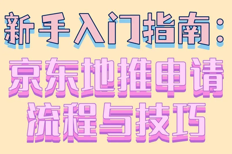 新手入门指南：京东地推申请流程与技巧