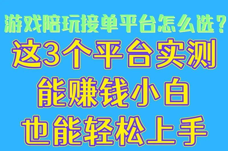 游戏陪玩接单平台怎么选？这3个平台实测能赚钱小白也能轻松上手