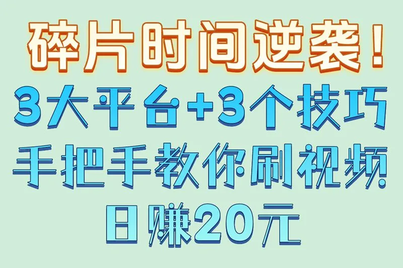 碎片时间逆袭！3大平台+3个技巧手把手教你刷视频日赚20元
