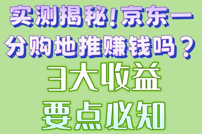 实测揭秘!京东一分购地推赚钱吗?3大收益要点必知