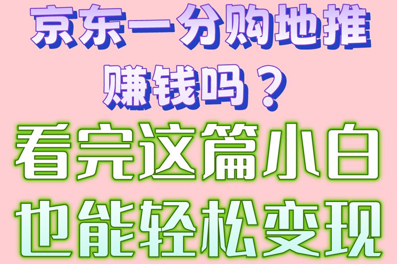 京东一分购地推赚钱吗？看完这篇小白也能轻松变现