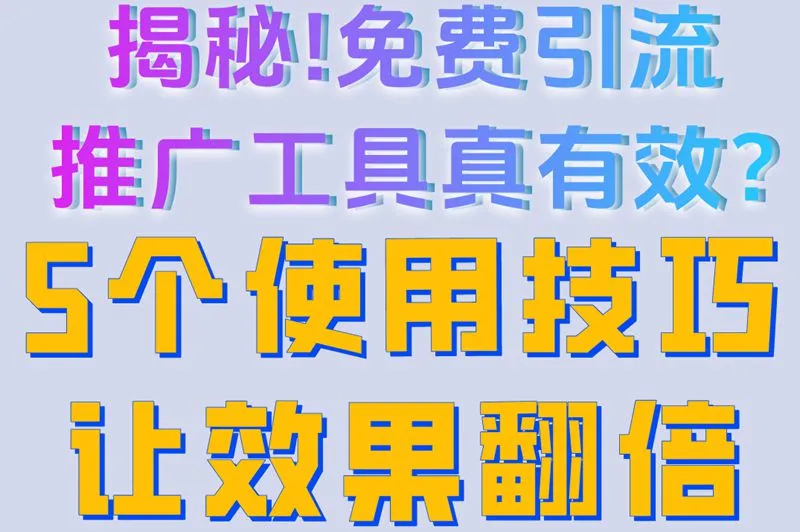 揭秘!免费引流推广工具真有效?5个使用技巧让效果翻倍