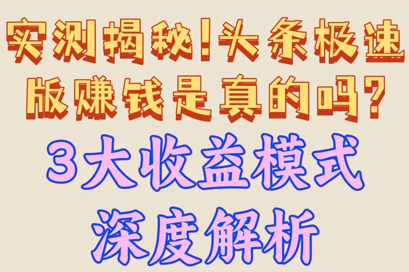实测揭秘!头条极速版赚钱是真的吗?3大收益模式深度解析