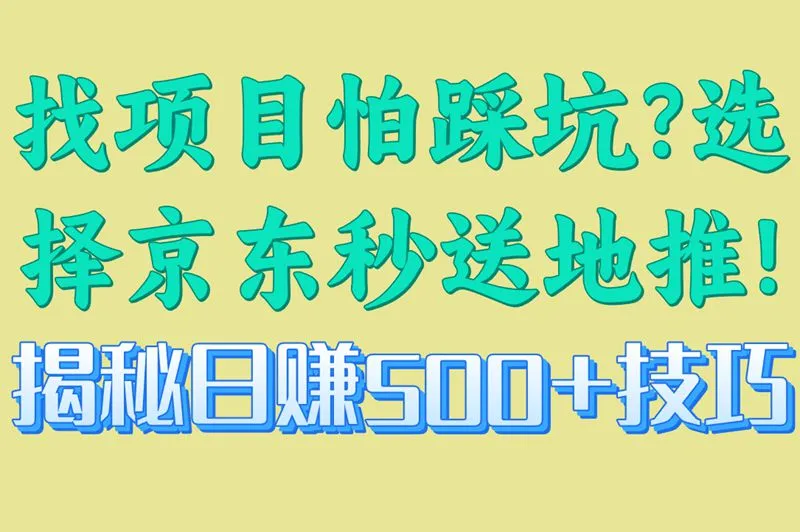 找项目怕踩坑?选择京东秒送地推!揭秘日赚500+技巧