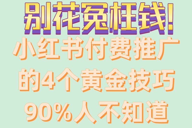 别花冤枉钱!小红书付费推广的4个黄金技巧90%人不知道