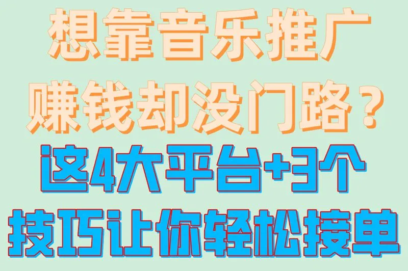 想靠音乐推广赚钱却没门路？这4大平台+3个技巧让你轻松接单
