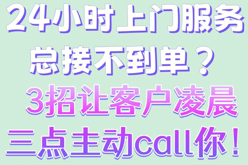 24小时上门服务总接不到单？3招让客户凌晨三点主动call你！