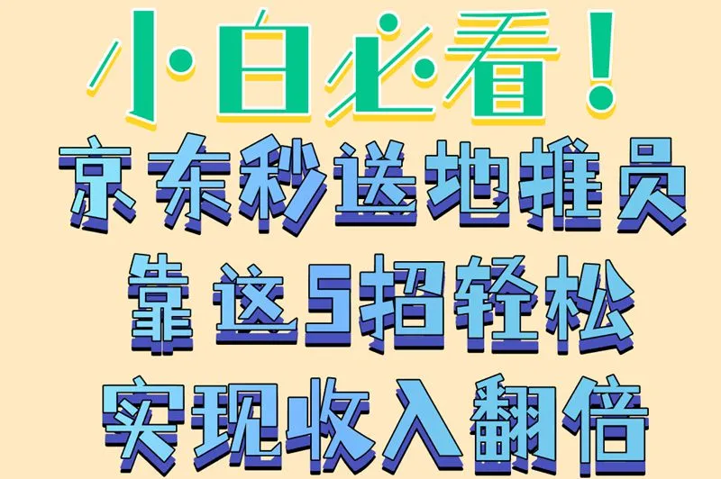 小白必看！京东秒送地推员靠这5招轻松实现收入翻倍