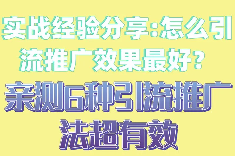实战经验分享:怎么引流推广效果最好？亲测6种引流推广法超有效