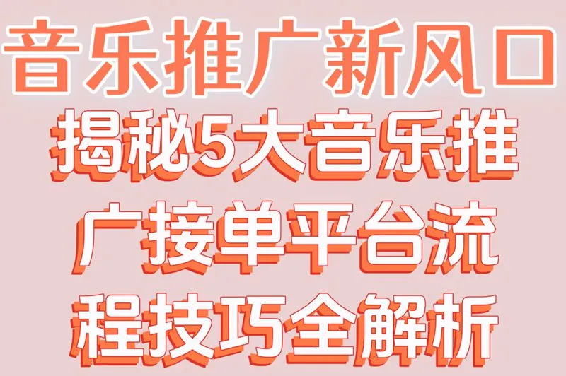 音乐推广新风口!揭秘5大音乐推广接单平台,流程技巧全解析