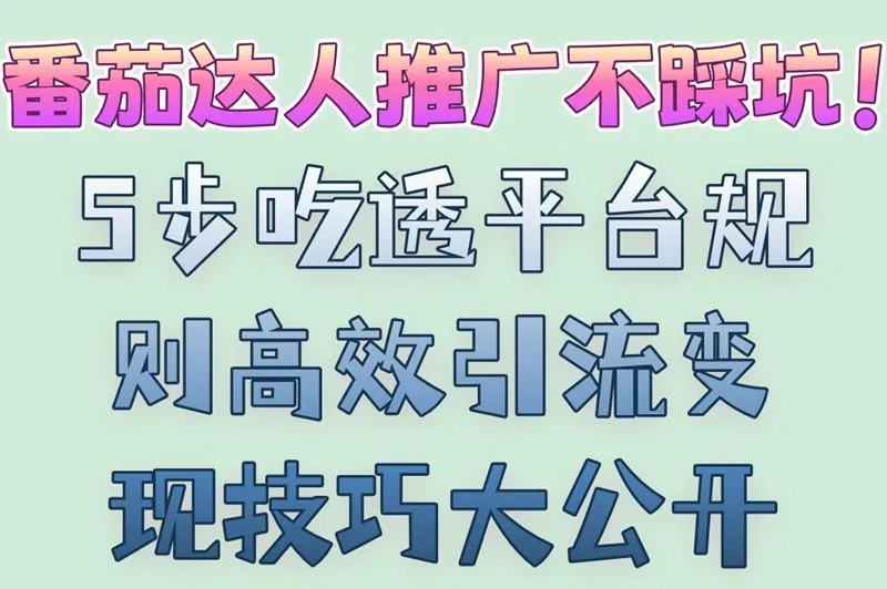 番茄达人推广不踩坑！5步吃透平台规则高效引流变现技巧大公开