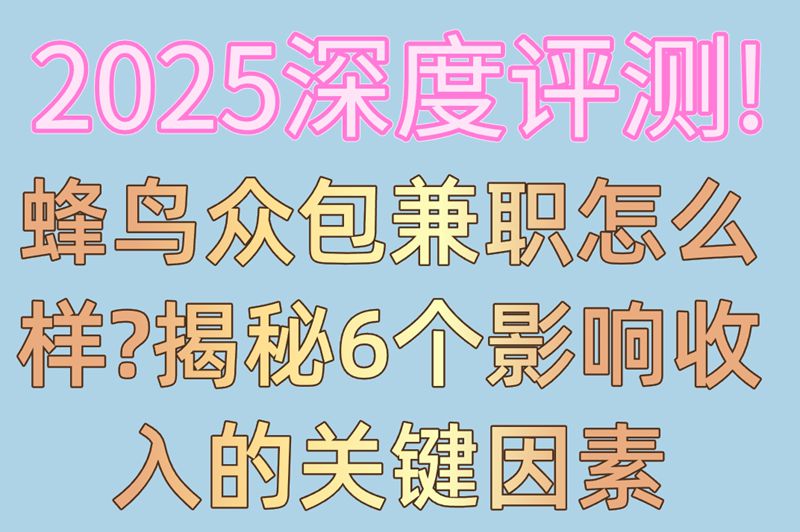 2025深度评测!蜂鸟众包兼职怎么样?揭秘6个影响收入的关键因素