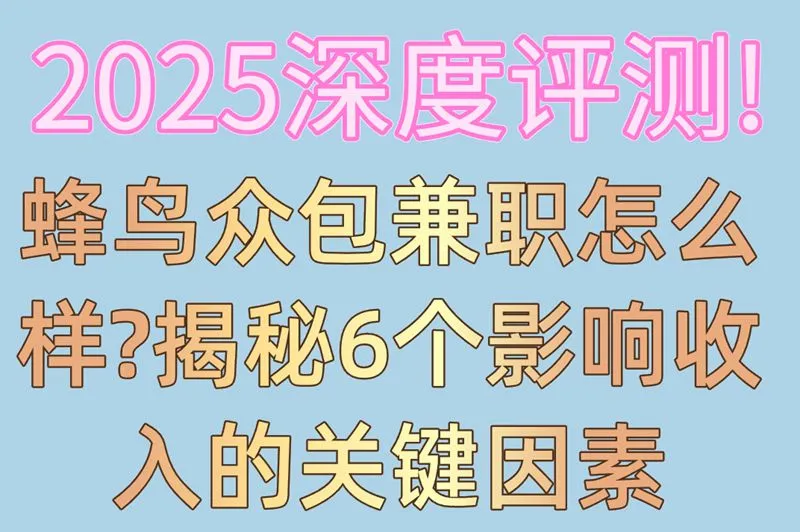 2025深度评测!蜂鸟众包兼职怎么样?揭秘6个影响收入的关键因素