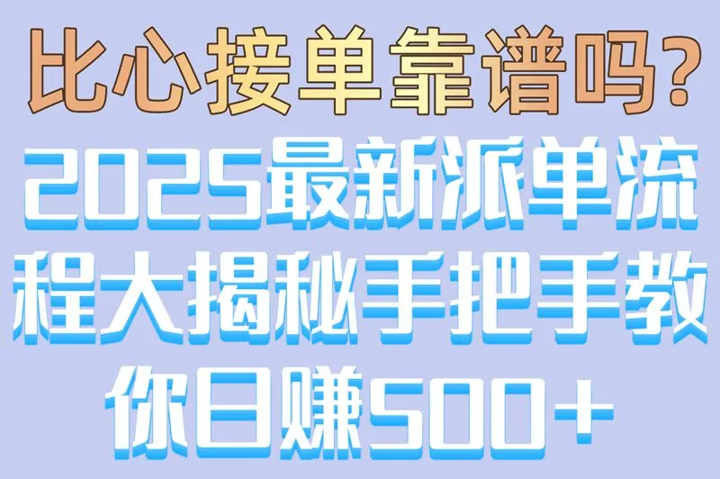 比心接单靠谱吗?2025最新派单流程大揭秘,手把手教你日赚500+
