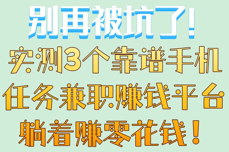 别再被坑了!实测3个靠谱手机任务兼职赚钱平台,躺着赚零花钱！