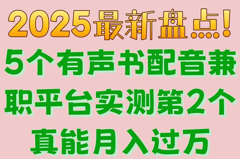 2025最新盘点!5个有声书配音兼职平台实测,第2个真能月入过万