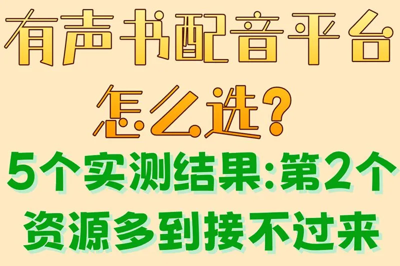 有声书配音平台怎么选？5个实测结果:第2个资源多到接不过来