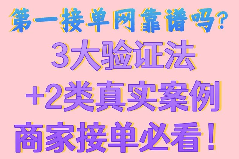 第一接单网靠谱吗?3大验证法+2类真实案例商家接单必看!