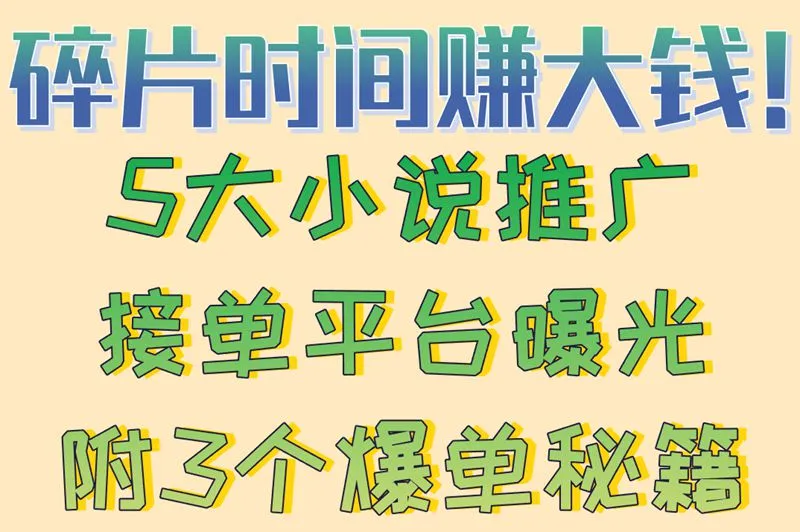 碎片时间赚大钱！5大小说推广接单平台曝光附3个爆单秘籍