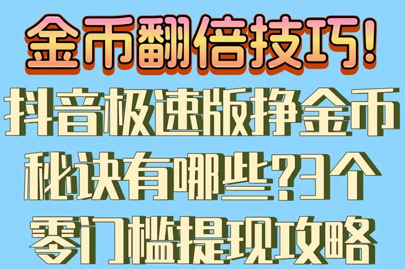金币翻倍技巧!抖音极速版挣金币秘诀有哪些?3个零门槛提现攻略