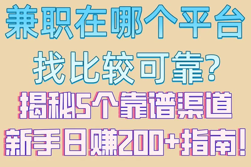 兼职在哪个平台找比较可靠?揭秘5个靠谱渠道,新手日赚200+指南!