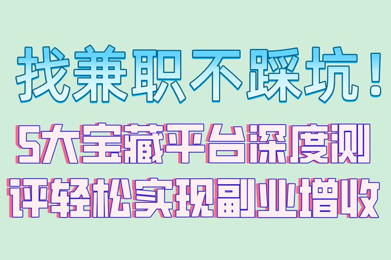 找兼职不踩坑！5大宝藏平台深度测评轻松实现副业增收