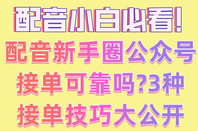 配音小白必看!配音新手圈公众号接单可靠吗?3种接单技巧大公开