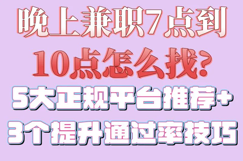 晚上兼职7点到10点怎么找?5大正规平台推荐+3个提升通过率技巧