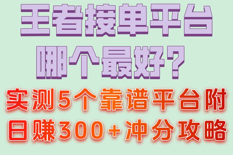 王者接单平台哪个最好？实测5个靠谱平台附日赚300+冲分攻略