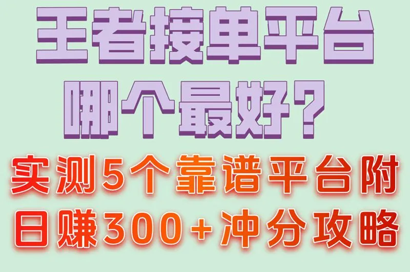 王者接单平台哪个最好？实测5个靠谱平台附日赚300+冲分攻略