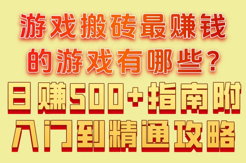 游戏搬砖最赚钱的游戏有哪些?日赚500+指南,附入门到精通攻略