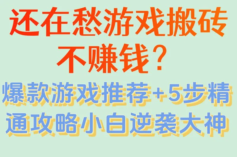 还在愁游戏搬砖不赚钱？爆款游戏推荐+5步精通攻略小白逆袭大神