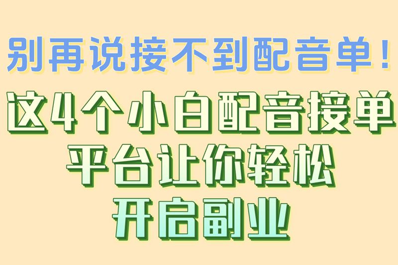 别再说接不到配音单！这4个小白配音接单平台让你轻松开启副业