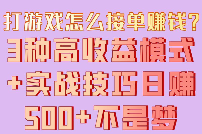 打游戏怎么接单赚钱?3种高收益模式+实战技巧,日赚500+不是梦