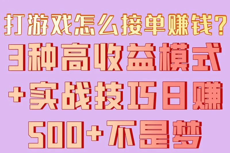 打游戏怎么接单赚钱?3种高收益模式+实战技巧,日赚500+不是梦