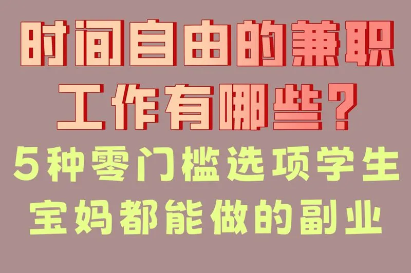 时间自由的兼职工作有哪些?5种零门槛选项,学生宝妈都能做的副业
