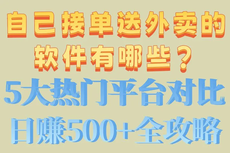 自己接单送外卖的软件有哪些?5大热门平台对比,日赚500+全攻略
